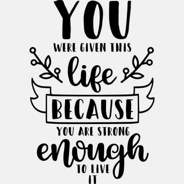 You Were Given This Life Because You are Strong Enough to Live It Thumbnail